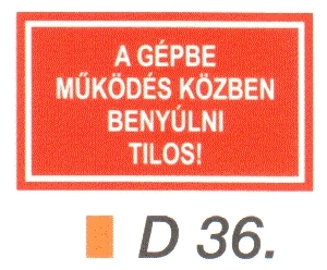 D36_A gépbe müködés közben benyúlni tilos! 